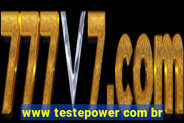 www testepower com br